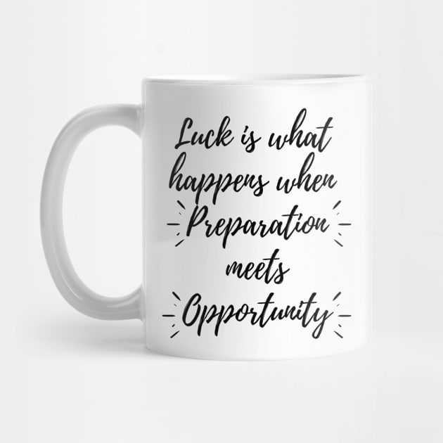 Luck Is What Happens When Preparation Meets Opportunity Motivational Quote And Cool Inspiration Gift For Men And Women by parody